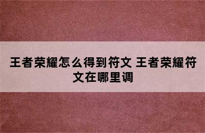 王者荣耀怎么得到符文 王者荣耀符文在哪里调